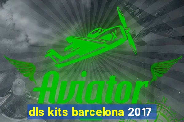 dls kits barcelona 2017